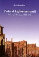 Tudorid Inglismaa troonil: ühe suguvõsa lugu 1485-1603