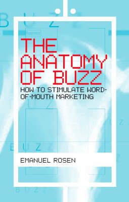 Anatomy of Buzz: Creating Word-of-mouth Marketing
