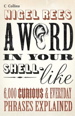 Word in Your Shell-Like: 6,000 Curious and Everyday Phrases Explained