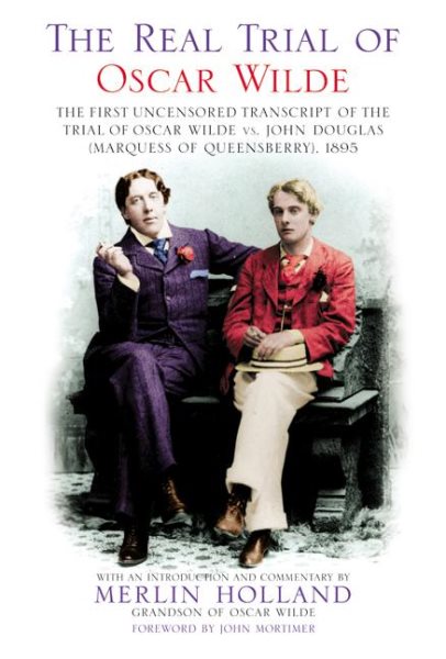 Real Trial of Oscar Wilde: The First Uncensored Transcript of the Trial of Oscar Wilde Vs. John Douglas  Marquess of Queensberry, 1895