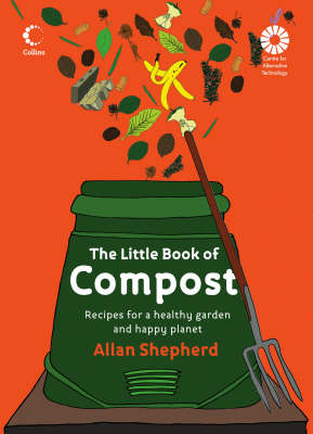 Little Book of Compost: Recipes for a Healthy Garden and Happy Planet