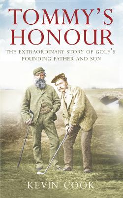 Tommys Honour: The Extraordinary Story of Golfs Founding Father and Son