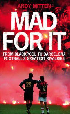 Mad for it: From Blackpool to Barcelona: Footballs Greatest Rivalries