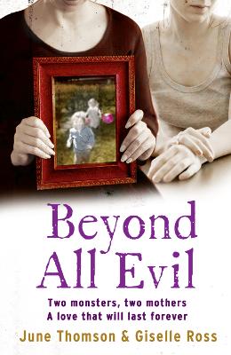Beyond All Evil: Two Monsters, Two Mothers, a Love That Will Last Forever