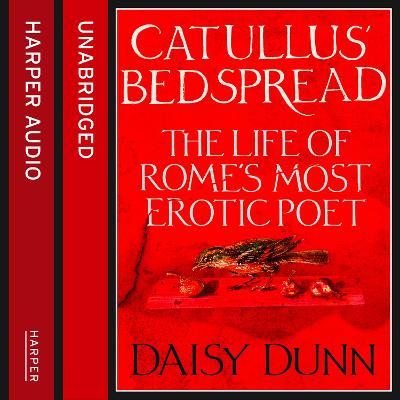 Catullus' Bedspread: The Life of Rome's Most Erotic Poet