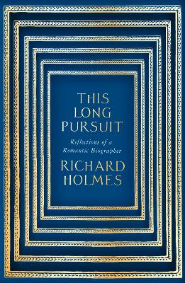 This Long Pursuit: Reflections of a Romantic Biographer