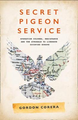 Secret Pigeon Service: Operation Columba, Resistance and the Struggle to Liberate Occupied Europe