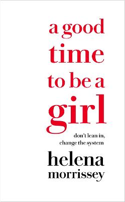 Good Time to be a Girl: DonT Lean in, Change the System