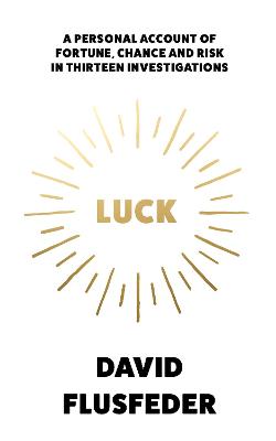 Luck: A Personal Account of Fortune, Chance and Risk in Thirteen Investigations