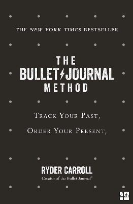 Bullet Journal Method: Track Your Past, Order Your Present, Plan Your Future