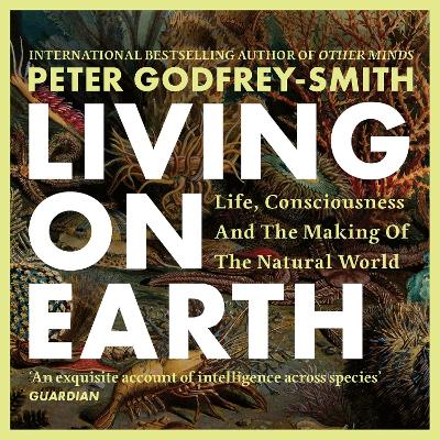 Living on Earth: Life, Consciousness and the Making of the Natural World