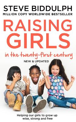 Raising Girls in the 21st Century: Helping Our Girls to Grow Up Wise, Strong and Free New edition