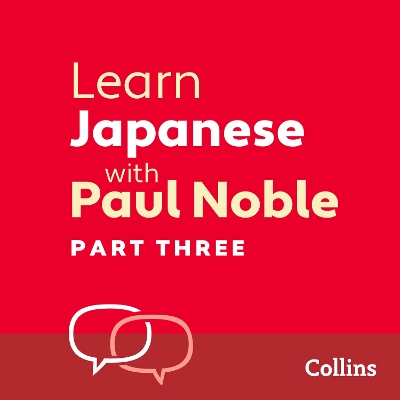 Learn Japanese with Paul Noble for Beginners - Part 3: Japanese Made Easy with Your Bestselling Language Coach