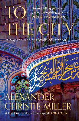 To The City: Life and Death Along the Ancient Walls of Istanbul