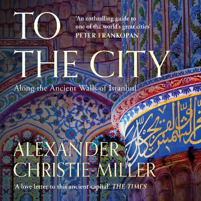 To The City: Life and Death Along the Ancient Walls of Istanbul
