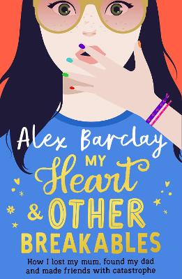 My Heart & Other Breakables: How I lost my mum, found my dad, and made  friends with catastrophe