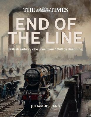Times End of the Line: British Railway Closures from 1948 to Beeching