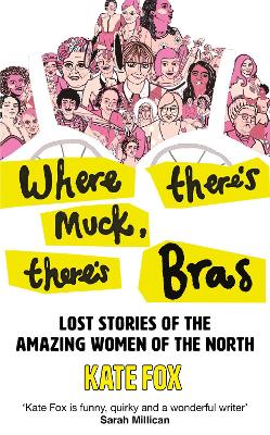 Where Theres Muck, Theres Bras: Lost Stories of the Amazing Women of the North