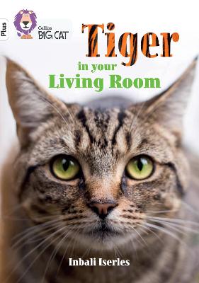 Tiger in Your Living Room: Band 10plus/White Plus