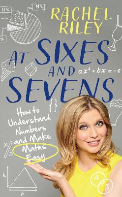 At Sixes and Sevens: How to Understand Numbers and Make Maths Easy