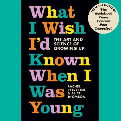 What I Wish I'd Known When I Was Young: The Art and Science of Growing Up