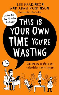 This Is Your Own Time Youre Wasting: Classroom Confessions, Calamities and Clangers