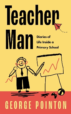 Teacher Man: Diaries of Life Inside a Primary School