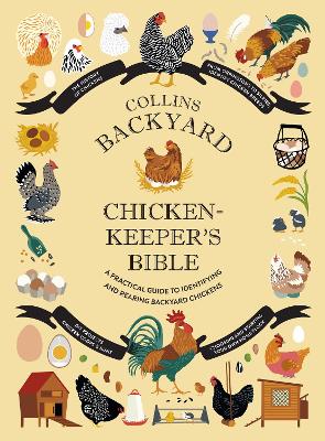 Collins Backyard Chicken-keepers Bible: A Practical Guide to Identifying and Rearing Backyard Chickens