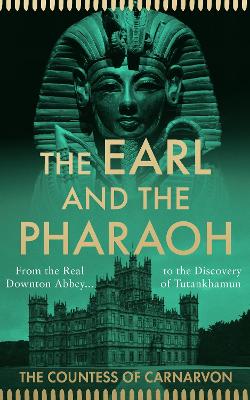 Earl and the Pharaoh: From the Real Downton Abbey to the Discovery of Tutankhamun