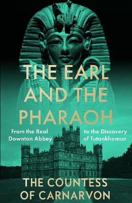 Earl and the Pharaoh: From the Real Downton Abbey to the Discovery of Tutankhamun