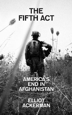 Fifth Act: AmericaS End in Afghanistan