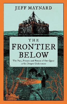Frontier Below: The Past, Present and Future of Our Quest to Go Deeper Underwater