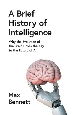 Brief History of Intelligence: Why the Evolution of the Brain Holds the Key to the Future of AI