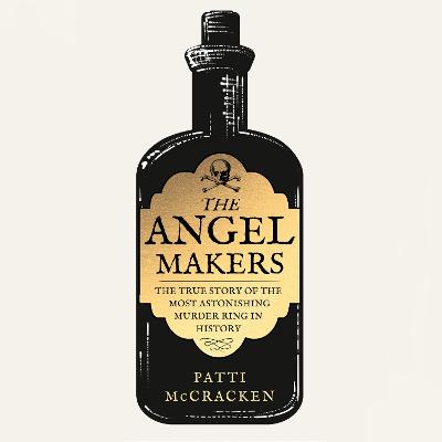 Angel Makers: The True Story of the Most Astonishing Murder Ring in History