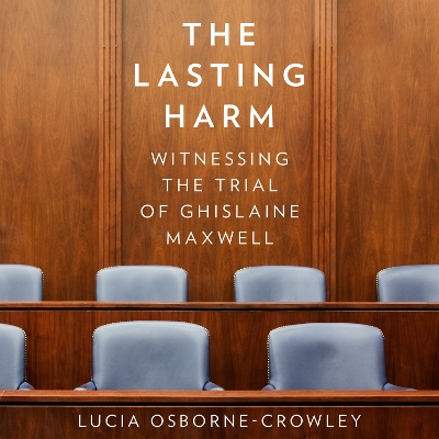 Lasting Harm: Witnessing the Trial of Ghislaine Maxwell