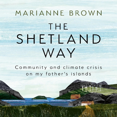 Shetland Way: Community and Climate Crisis on my Father's Islands