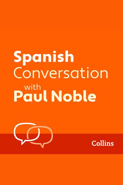 Spanish Conversation with Paul Noble: Learn to speak everyday Spanish step-by-step