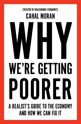 Why Were Getting Poorer: A Realists Guide to the Economy and How We Can Fix it