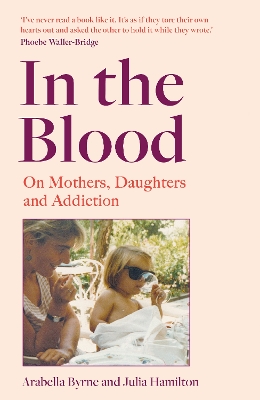 In the Blood: On Mothers, Daughters and Addiction