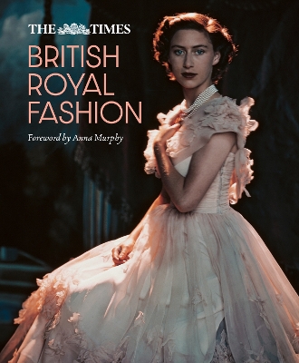 Times British Royal Fashion: Discover the Hidden Stories Behind British Fashion's Royal Influence in This  Must-Read Volume