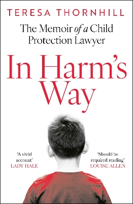 In Harms Way: The Memoir of a Child Protection Lawyer from the Most Secretive Court in  England and Wales  the Family Court