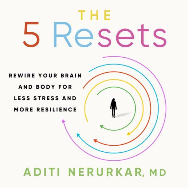 5 Resets: Rewire Your Brain and Body for Less Stress and More Resilience