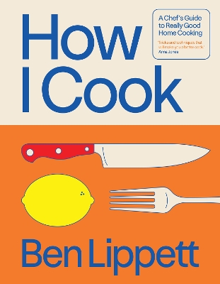How I Cook: A Chefs Guide to Really Good Home Cooking
