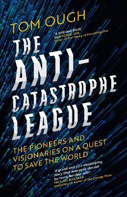 Anti-Catastrophe League: The Pioneers and Visionaries on a Quest to Save the World