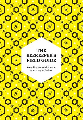 Beekeeper's Field Guide: Everything you need to know, from honey to the hive