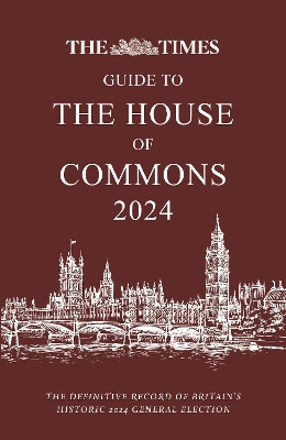 Times Guide to the House of Commons 2024: The Definitive Record of Britains Historic 2024 General Election