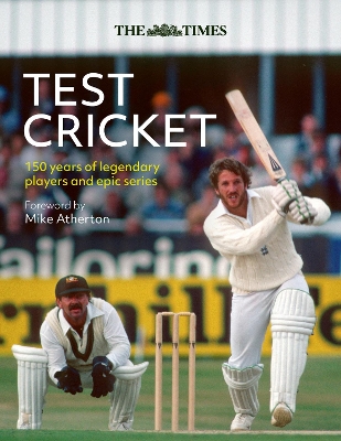 Times Test Cricket: A History of the Ultimate Game, 150 Years in the Making