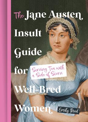 Jane Austen Insult Guide for Well-Bred Women: Serving Tea with a Side of Scorn