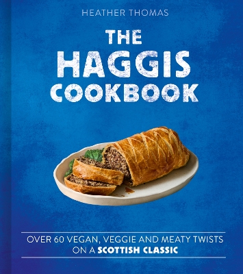 Haggis Cookbook: Over 60 Vegan, Veggie and Meaty Twists on a Scottish Classic