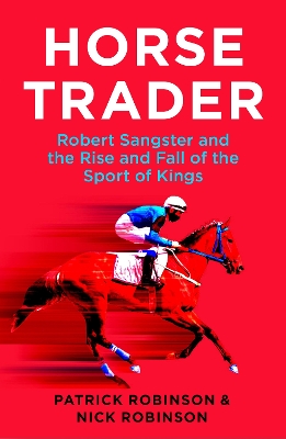 Horsetrader: Robert Sangster and the Rise and Fall of the Sport of Kings